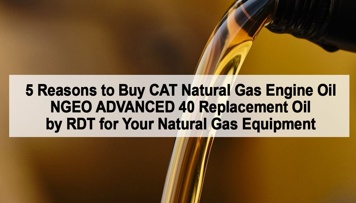 5 Reasons to Buy CAT Natural Gas Engine Oil NGEO ADVANCED 40 Replacement Oil by RDT for Your Natural Gas Equipment