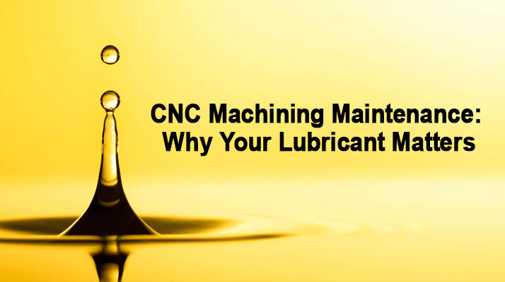 CNC Machining Maintenance: Why Your Lubricant Matters