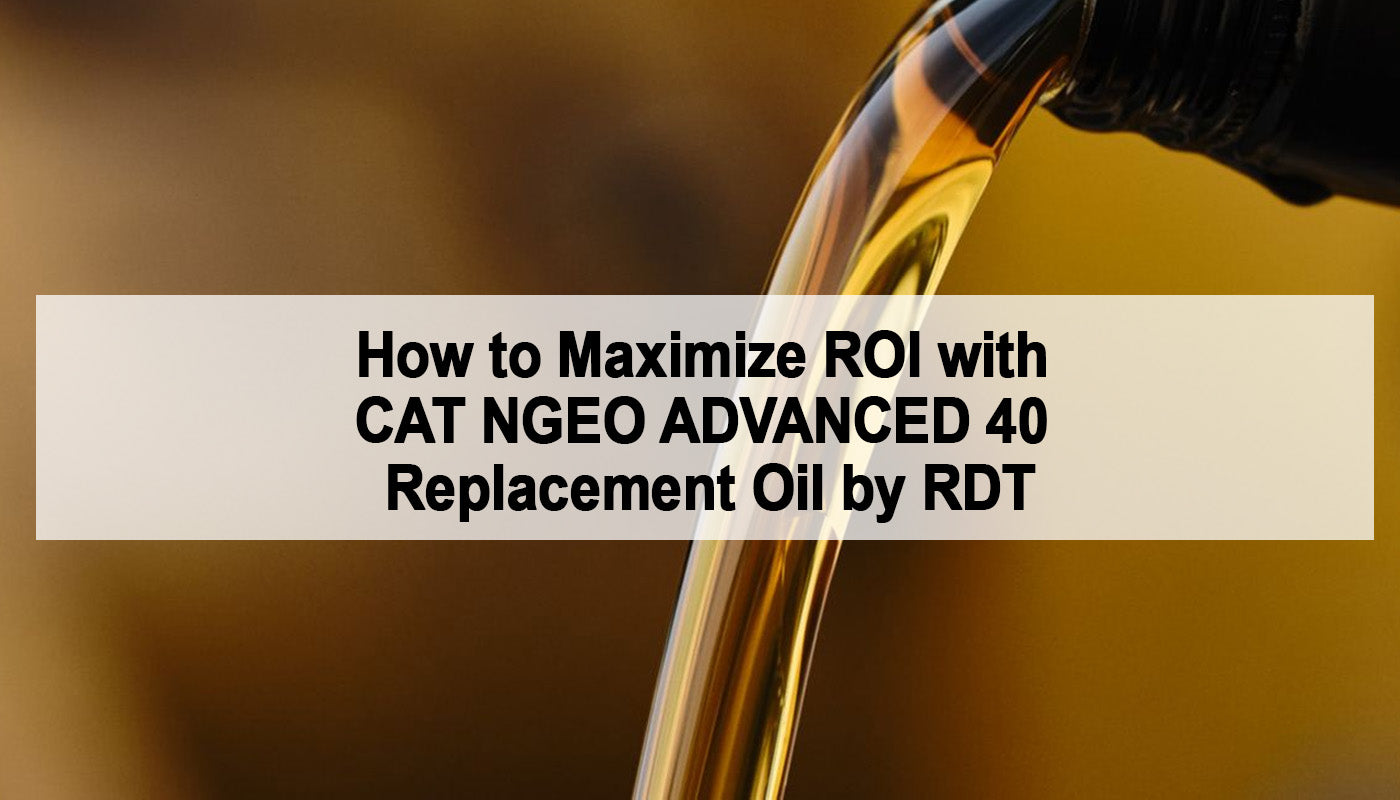 How to Maximize ROI with CAT NGEO ADVANCED 40 Replacement Oil by RDT
