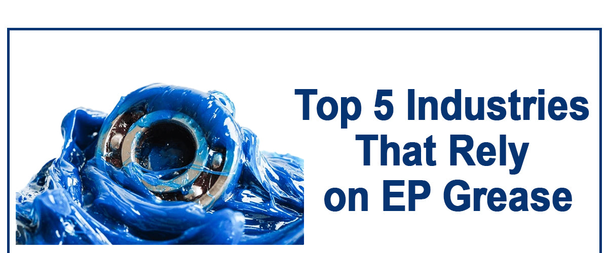 Top 5 Industries That Rely on EP Lithium Complex Grease