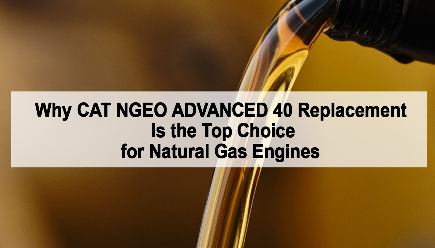 Why CAT NGEO ADVANCED 40 Replacement Is the Top Choice for Natural Gas Engines