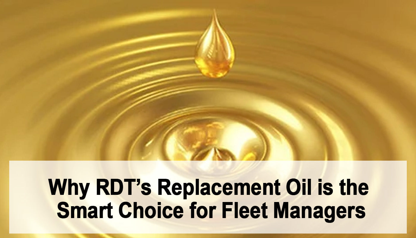 Why RDT’s Replacement Oil is the Smart Choice for Fleet Managers