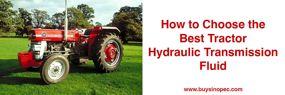 How to Choose the Best Tractor Hydraulic Transmission Fluid for Your Equipment