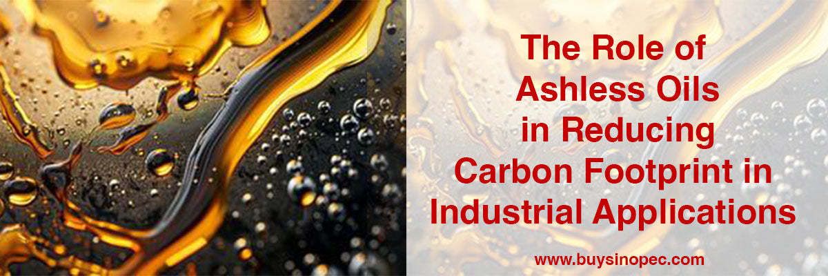 The Role of Ashless Oils in Reducing Carbon Footprint in Industrial Applications