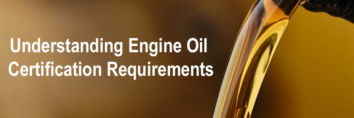 Understanding Engine Oil Certification Requirements